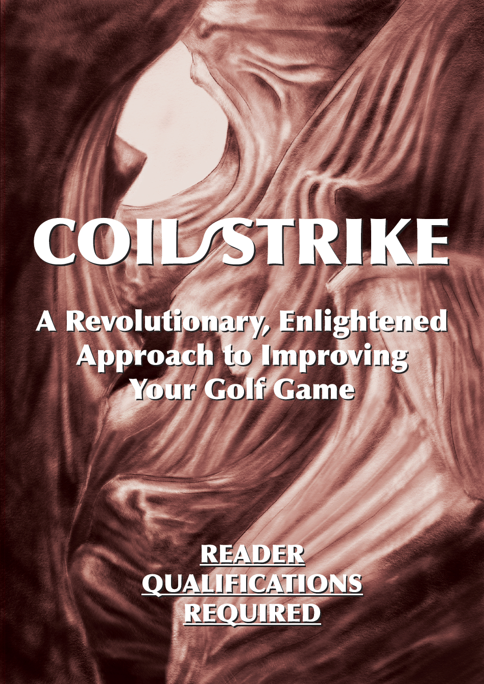 Coil/Strike: A Revolutionary, Enlightened Approach to Improving Your Golf Game--Reader Qualifications Required