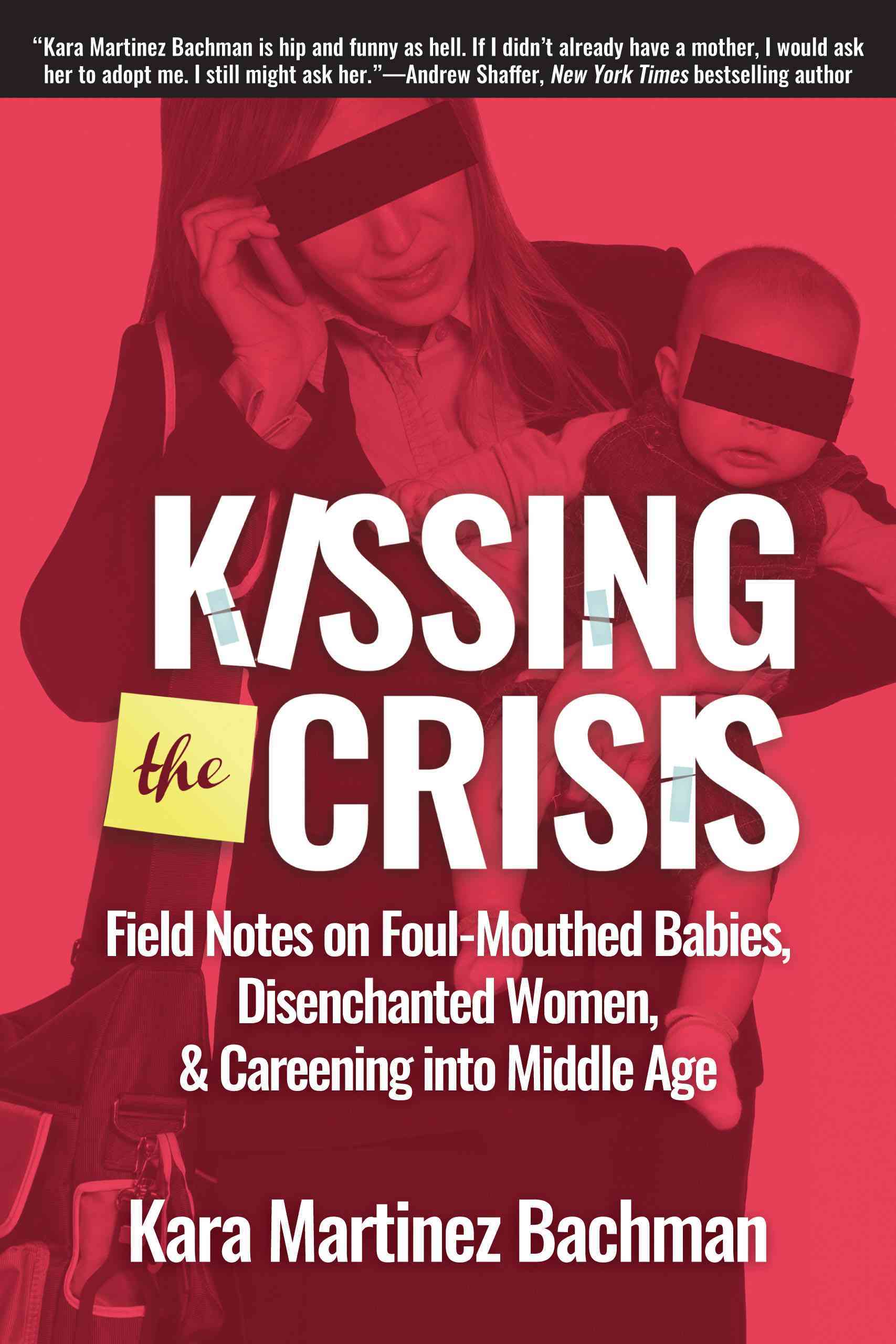 Kissing the Crisis: Field Notes on Foul-Mouthed Babies, Disenchanted Women, and Careening into Middle Age