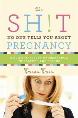 The Sh!t No One Tells You About Pregnancy: A Guide to Surviving Pregnancy, Childbirth, and Beyond