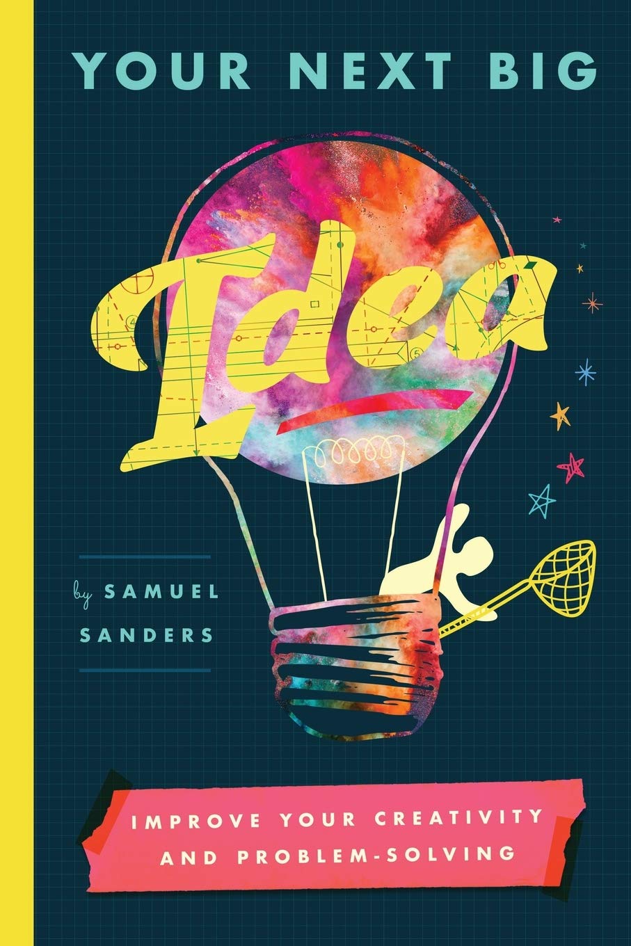 Your Next Big Idea: Improve Your Creativity and Problem-Solving