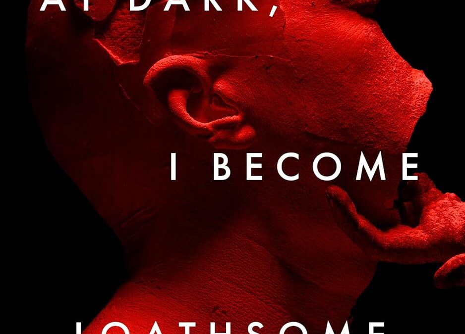 At Dark, I Become Loathsome