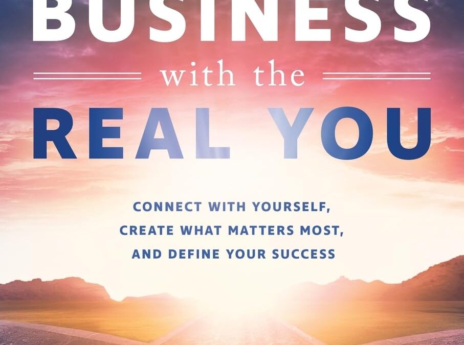 Align Your Business with the Real You: Connect with Yourself, Create What Matters Most, and Define Your Success