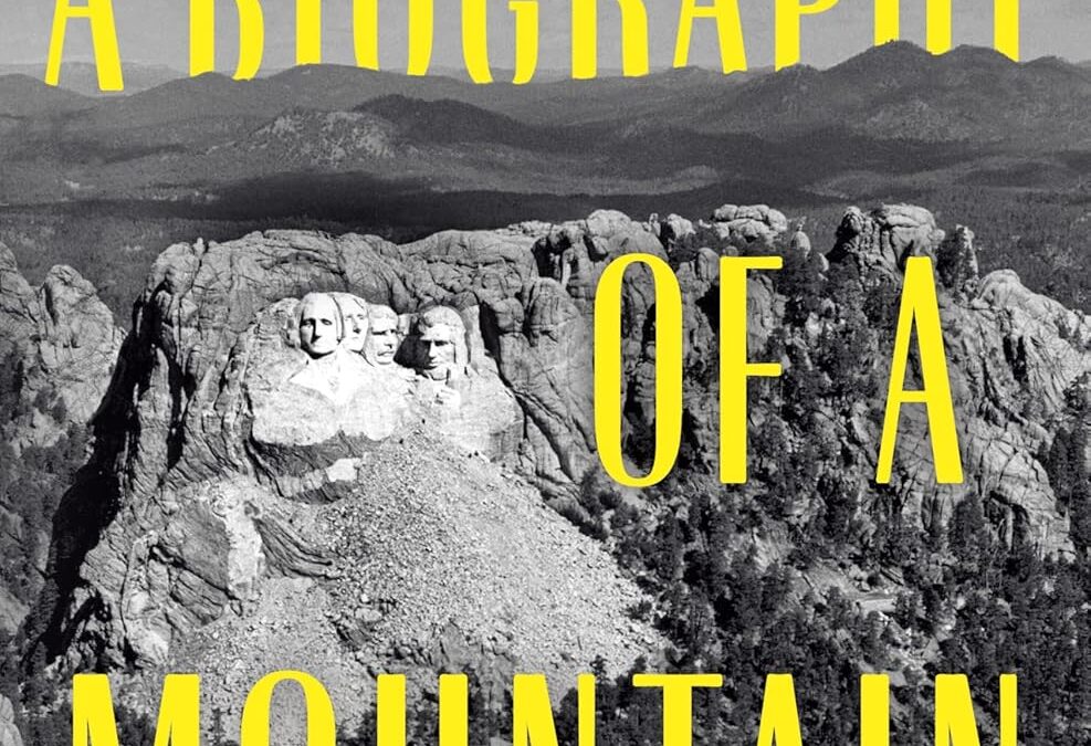 A Biography of a Mountain: The Making and Meaning of Mount Rushmore