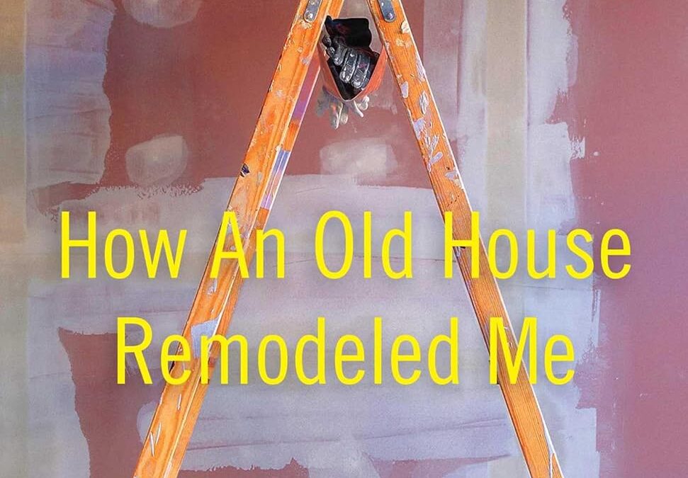 Gutted: How an Old House Remodeled Me